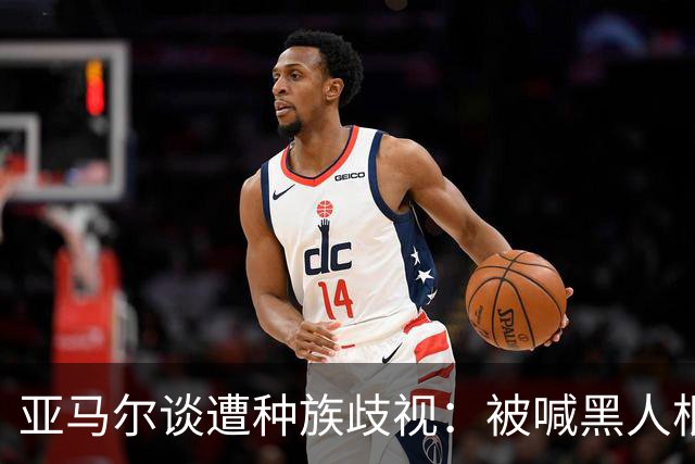 亚马尔谈遭种族歧视：被喊黑人根本不会刺痛我，我本身就是黑人